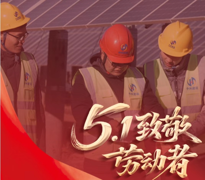 躬耕山河間 匠心筑未來(lái) | 五一勞動(dòng)節(jié) 中州建設(shè)有限公司致敬每一位奮斗者